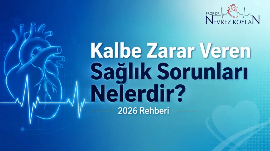 Kalbe zarar veren sağlık sorunları 2026 rehberi