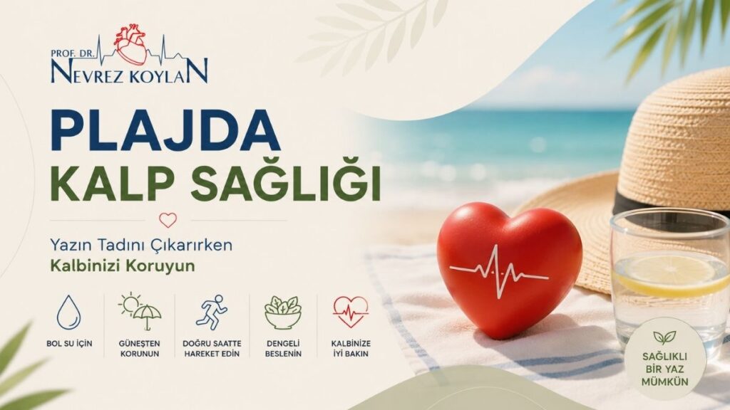Minimalist tasarımlı 16:9 oranlı sağlık temalı kapak görselinde üst sol bölümde Prof. Dr. Nevrez Koylan logosu yer alıyor. Büyük puntolarla “Plajda Kalp Sağlığı” başlığı dikkat çekici şekilde vurgulanırken altında “Yazın tadını çıkarırken kalbinizi koruyun” mesajı bulunuyor. Görselin sağ tarafında deniz kenarında yer alan kırmızı kalp figürü, hasır plaj şapkası ve limon dilimli su bardağı yaz sağlığını simgeliyor. Alt bölümde bol su içmek, güneşten korunmak, doğru saatte hareket etmek, dengeli beslenmek ve kalbe iyi bakmak gibi öneriler minimalist ikonlarla sıralanmış. Açık krem tonlu arka plan, turkuaz deniz manzarası, doğal gün ışığı ve sade tipografi görsele modern, ferah ve yaz tatili odaklı sağlıklı yaşam atmosferi kazandırıyor.